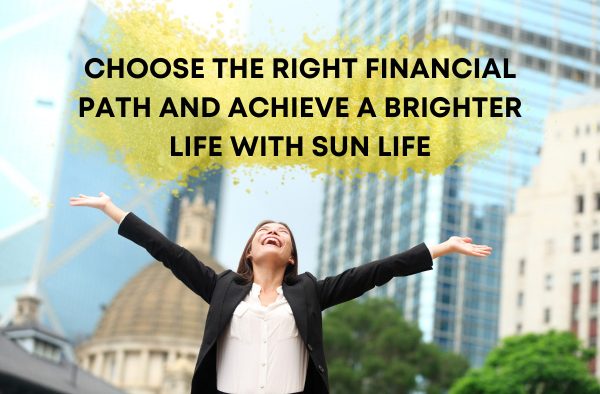 Choose The Right Financial Path And Achieve A Brighter Life With Sun Life